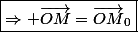 \boxed{\Rightarrow \vec{OM}=\vec{OM}_{0}}