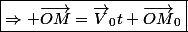 \boxed{\Rightarrow \vec{OM}=\vec{V}_{0}t+\vec{OM}_{0}}