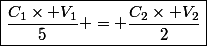 \boxed{\dfrac{C_1\times V_1}{5} = \dfrac{C_2\times V_2}{2}}