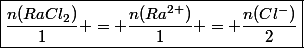 \boxed{\dfrac{n(RaCl_2)}{1} = \dfrac{n(Ra^{2+})}{1} = \dfrac{n(Cl^-)}{2}}