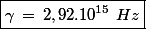 \boxed{\gamma\,=\,2,92.10^{15}\,\,Hz}