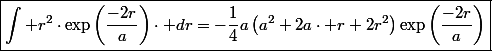 \boxed{\int r^{2}\cdot\exp\left(\frac{-2r}{a}\right)\cdot dr=-\frac{1}{4}a\left(a^{2}+2a\cdot r+2r^{2}\right)\exp\left(\frac{-2r}{a}\right)}