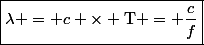 \boxed{\lambda = c \times \text{T} = \dfrac{c}{f}}