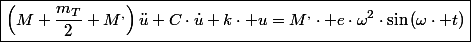 \boxed{\left(M+\frac{m_T}{2}+M^{,}\right)\ddot{u}+C\cdot\dot{u}+k\cdot u=M^{,}\cdot e\cdot\omega^{2}\cdot\sin\left(\omega\cdot t\right)}