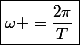 \boxed{\omega =\dfrac{2\pi}{T}}