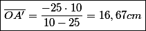 \boxed{\overline{OA'}=\frac{-25\cdot10}{10-25}=16,67cm}