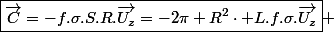 \boxed{\overrightarrow{C}=-f.\sigma.S.R.\overrightarrow{U_{z}}=-2\pi R^{2}\cdot L.f.\sigma.\overrightarrow{U_{z}}} 