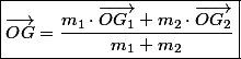 \boxed{\overrightarrow{OG}=\frac{m_{1}\cdot\overrightarrow{OG_{1}}+m_{2}\cdot\overrightarrow{OG_{2}}}{m_{1}+m_{2}}}