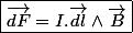 \boxed{\overrightarrow{dF}=I.\overrightarrow{dl}\wedge\overrightarrow{B}}