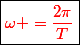 \boxed{\textcolor{red}{\omega =\dfrac{2\pi}{T}}}