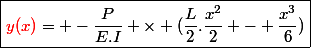 \boxed{\textcolor{red}{y(x)}= -\dfrac{P}{E.I} \times (\dfrac{L}{2}.\dfrac{x^2}{2} - \dfrac{x^3}{6})}