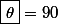 \boxed{\theta}=90