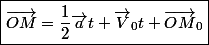 \boxed{\vec{OM}=\dfrac{1}{2}\vec{a}t+\vec{V}_{0}t+\vec{OM}_{0}}
