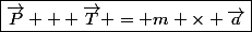 \boxed{\vec{P} + \vec{T} = m \times \vec{a}}