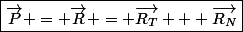 \boxed{\vec{P} = \vec{R} = \vec{R_T} + \vec{R_N}}