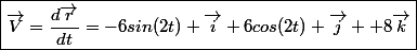 \boxed{\vec{V}=\dfrac{d\vec{r}}{dt}=-6sin(2t) \vec{i}+6cos(2t) \vec{j} +8\vec{k}}