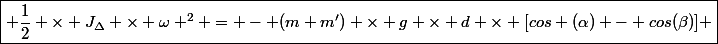 \boxed{ \dfrac{1}{2} \times J_{\Delta} \times \omega ^2 = - (m+m') \times g \times d \times [cos (\alpha) - cos(\beta)] }