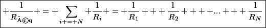 \boxed{ \dfrac{1}{R_{\text{éq}}} = \sum_{i = N} \dfrac{1}{R_i} = \dfrac{1}{R_1} + \dfrac{1}{R_2}  + ... + \dfrac{1}{R_N}}