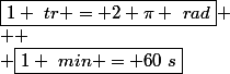 \boxed{1 ~tr = 2 \pi ~rad} \\  \\ \boxed{1 ~min = 60~s}
