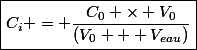 \boxed{C_i = \dfrac{C_0 \times V_0}{(V_0 + V_{eau})}}