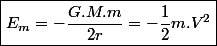 \boxed{E_{m}=-\frac{G.M.m}{2r}=-\frac{1}{2}m.V^{2}}