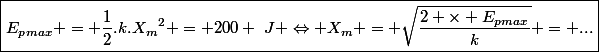 \boxed{E_p_{max} = \dfrac{1}{2}.k.{X_m}^2 = 200 ~J \Leftrightarrow X_m = \sqrt{\dfrac{2 \times E_p_{max}}{k}} = ...}