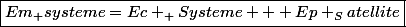 \boxed{Em_ systeme=Ec _ Systeme + Ep _Satellite}