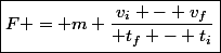 \boxed{F = m \dfrac{v_i - v_f}{ t_f - t_i}}