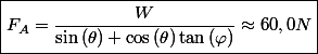 \boxed{F_{A}=\frac{W}{\sin\left(\theta\right)+\cos\left(\theta\right)\tan\left(\varphi\right)}\approx60,0N}
