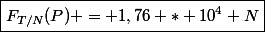 \boxed{F_{T/N}(P) = 1,76 * 10^4 N}