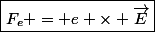 \boxed{F_e = e \times \vec{E}}