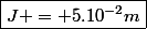 \boxed{J = 5.10^{-2}m}