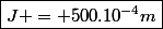 \boxed{J = 500.10^{-4}m}