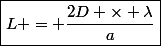 \boxed{L = \dfrac{2D \times \lambda}{a}}