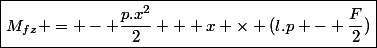 \boxed{M_{fz} = - \dfrac{p.x^2}{2} + x \times (l.p - \dfrac{F}{2})}