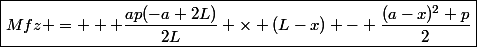 \boxed{Mfz = + \frac{ap(-a+2L)}{2L} \times (L-x) - \frac{(a-x)^2 p}{2}}