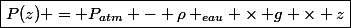 \boxed{P(z) = P_{atm} - \rho _{eau} \times g \times z}