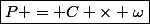 \boxed{P = C \times \omega}