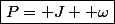 \boxed{P= J  \omega}