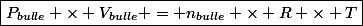 \boxed{P_{bulle} \times V_{bulle} = n_{bulle} \times R \times T}