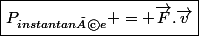 \boxed{P_{instantanée} = \vec{F}.\vec{v}}