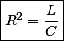 \boxed{R^{2}=\frac{L}{C}}