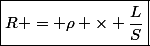 \boxed{R = \rho \times \frac{L}{S}}