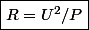 \boxed{R=U^2/P}