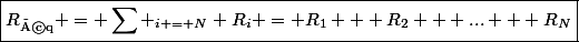\boxed{R_{\text{éq}} = \sum _{i = N} R_i = R_1 + R_2 + ... + R_N}