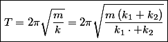 \boxed{T=2\pi\sqrt{\frac{m}{k}}=2\pi\sqrt{\frac{m\left(k_{1}+k_{2}\right)}{k_{1}\cdot k_{2}}}}