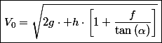 \boxed{V_{0}=\sqrt{2g\cdot h\cdot\left[1+\frac{f}{\tan\left(\alpha\right)}\right]}}