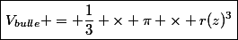 \boxed{V_{bulle} = \dfrac{1}{3} \times \pi \times r(z)^3}