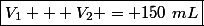 \boxed{V_1 + V_2 = 150~mL}