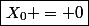 \boxed{X_0 = 0}